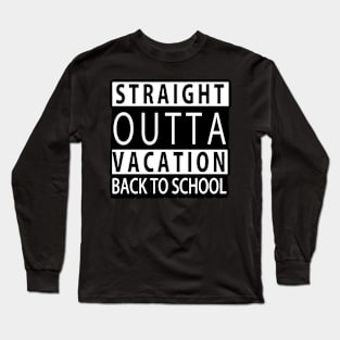 STRAIGHT OUTTA VACATION BACK TO SCHOOL Long Sleeve T-Shirt